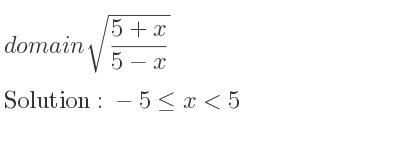 The domain of sqrt((5+x)/(5-x)) is -5<= x<5